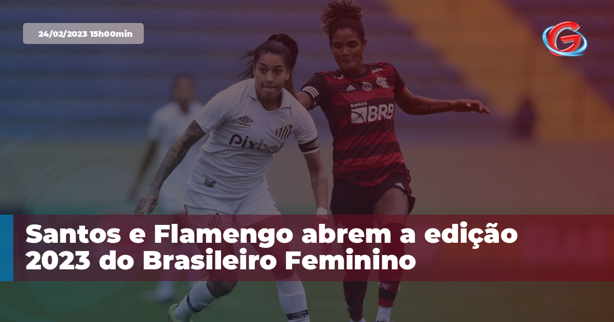 Santos e Flamengo abrem a edição 2023 do Brasileiro Feminino